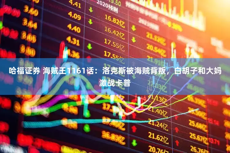哈福证券 海贼王1161话：洛克斯被海贼背叛，白胡子和大妈激战卡普
