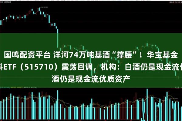 国鸣配资平台 洋河74万吨基酒“撑腰”！华宝基金食品饮料ETF（515710）震荡回调，机构：白酒仍是现金流优质资产